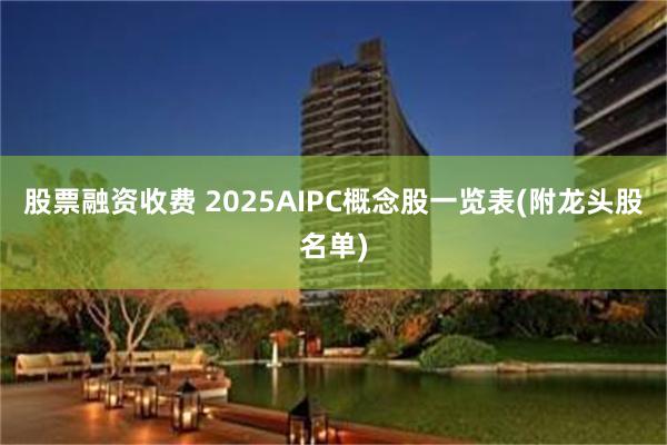 股票融资收费 2025AIPC概念股一览表(附龙头股名单)