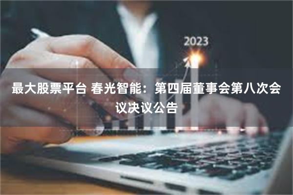最大股票平台 春光智能：第四届董事会第八次会议决议公告